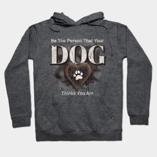 Be the kind of person your DOG thinks you are Hoodie